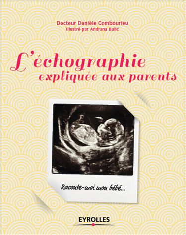 L'échographie expliquée aux parents : raconte-moi mon bébé...