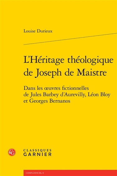 Couverture de L'héritage théologique de Joseph de Maistre : dans les oeuvres fictionnelles de Jules Barbey d'Aurevilly, Léon Bloy et Georges Bernanos