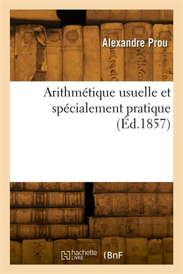 Arithmétique usuelle et spécialement pratique : Avec 224 problèmes comparatifs