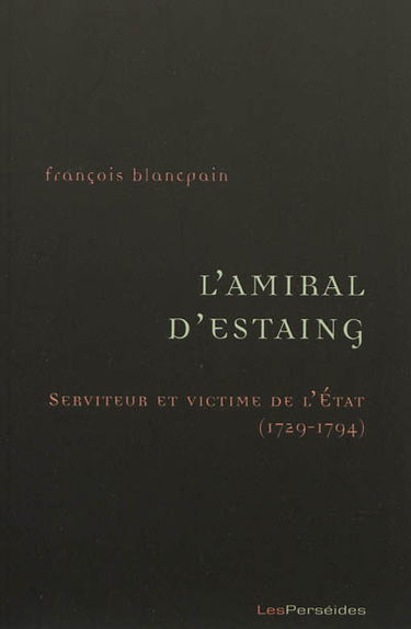 L'amiral d'Estaing : serviteur et victime de l'Etat, 1729-1794