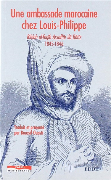Couverture de Une ambassade marocaine chez Louis-Philippe : Rihlah al-faqîh Assaffâr ilâ Bârîz, 1845-1846