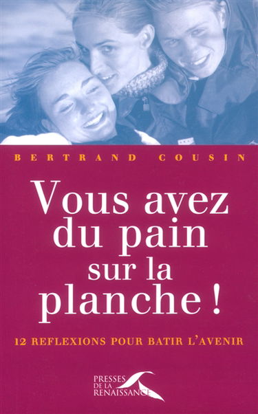 Vous avez du pain sur la planche ! : douze réflexions pour bâtir l'avenir