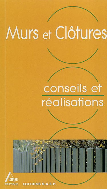 Murs et clôtures : conseils pratiques et explications pour réaliser tous types de clôtures extérieures : conseils et réalisations