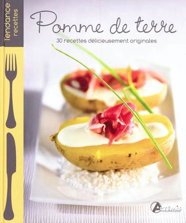 Pomme de terre : 30 recettes délicieusement originales