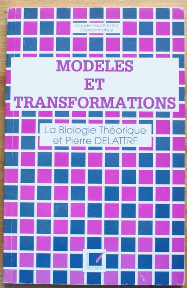 Modèles et transformations : la biologie théorique et Pierre Delattre : actes