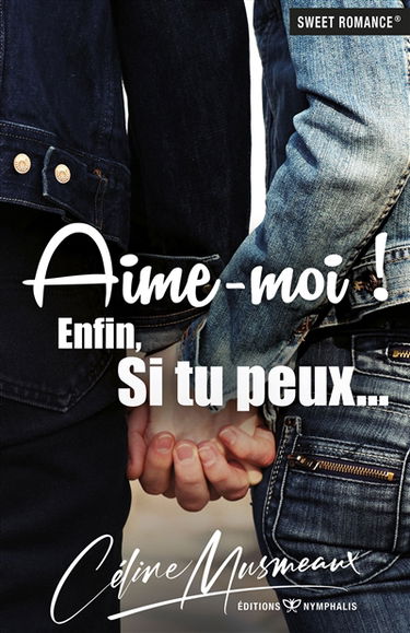 Aime-moi ! : enfin, si tu peux...