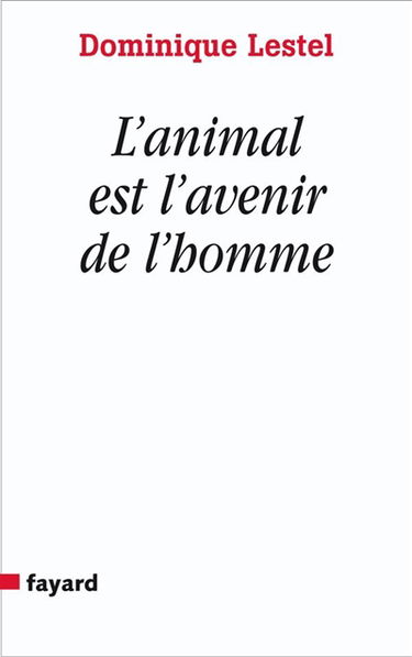 L'animal est l'avenir de l'homme : munitions pour ceux qui veulent (toujours) défendre les animaux