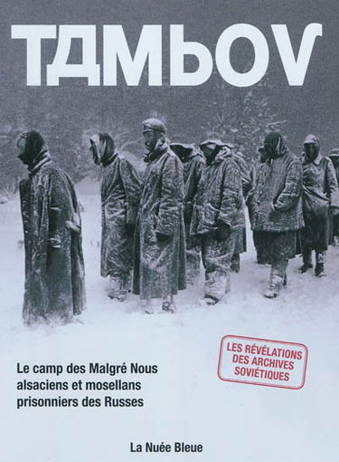 Tambov : le camp des Malgré nous alsaciens et mosellans prisonniers des Russes : les révélations des archives soviétiques