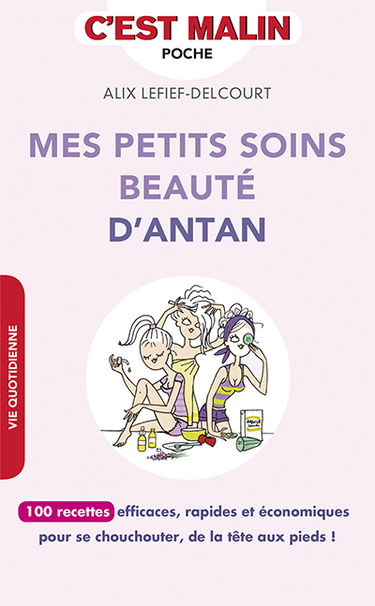 Mes petits soins beauté d'antan : 100 recettes efficaces, rapides et économiques pour se chouchouter, de la tête aux pieds !