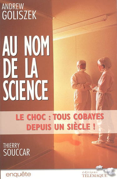 Au nom de la science : le choc : tous cobayes depuis un siècle !