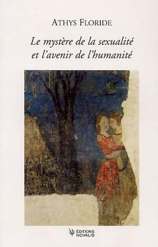 Le mystère de la sexualité et l'avenir de l'humanité: Comment réaliser l'amour dans l'esprit de Novalis : rajeunir le monde