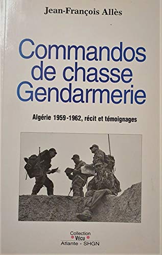 Commandos de chasse gendarmerie : Algérie 1959-1962, récit et témoignage