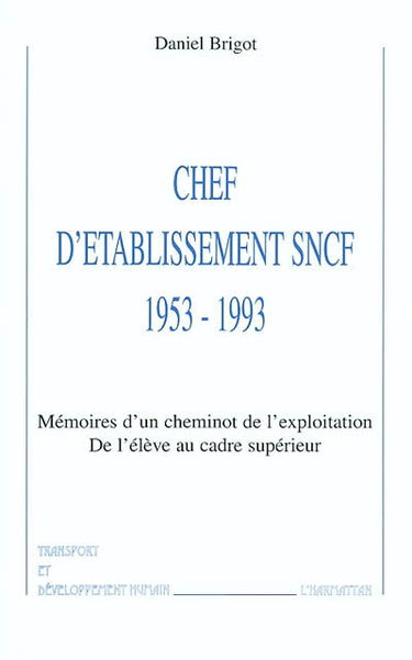 Chef d'établissement SNCF, 1953-1993 : mémoires d'un cheminot de l'Exploitation : de l'élève au cadre supérieur