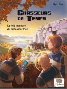 Chasseurs de temps. Vol. 1. La folle invention du professeur Plac