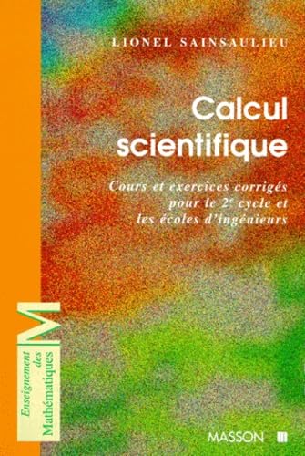 Calcul Scientifique. Cours Et Exercices Corriges Pour Le 2eme Cycle Et Les Ecoles D'Ingenieurs