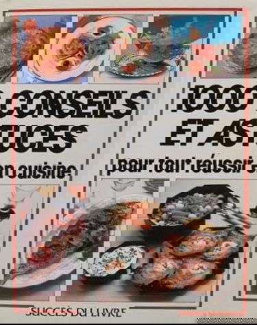 1000 conseils et astuces pour tout réussir en cuisine