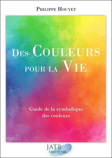 Des couleurs pour la vie : guide de la symbolique des couleurs