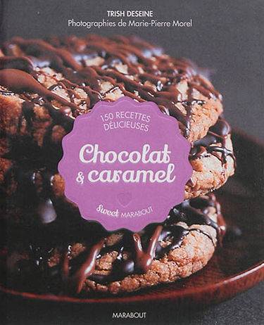 Chocolat & caramel : 150 recettes délicieuses