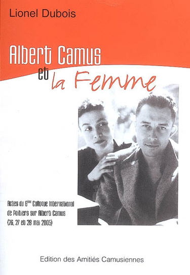 Albert Camus et la femme : actes du 6e Colloque international de Poitiers sur Albert Camus (26, 27 et 28 mai 2005)