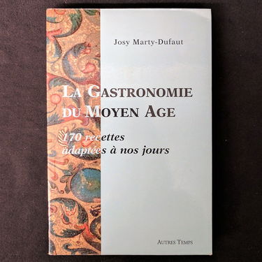 La gastronomie du Moyen Age : 170 recettes adaptées à nos jours