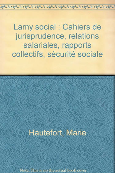 Lamy social: Cahiers de jurisprudence, relations salariales, rapports collectifs, sécurité sociale