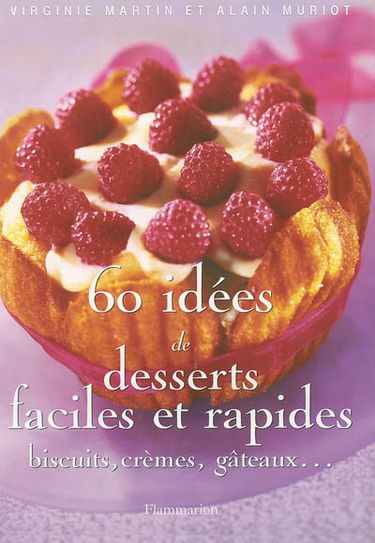 60 idées de desserts faciles et rapides : biscuits, crèmes, gâteaux...