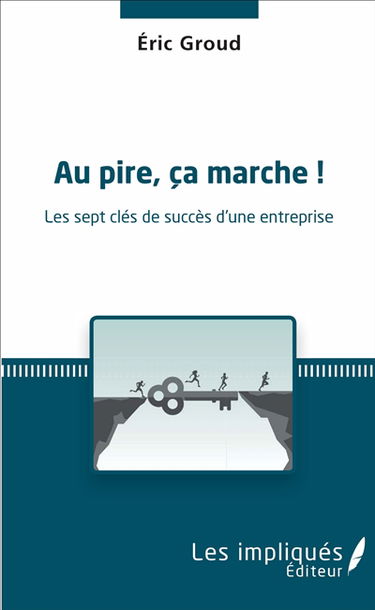 Au pire, ça marche ! : les sept clés de succès d'une entreprise