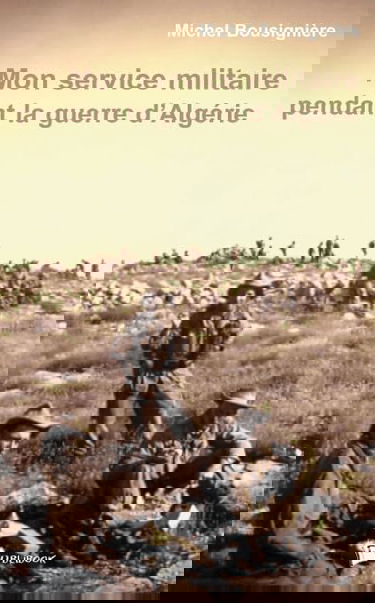 Mon service militaire pendant la guerre d'Algérie