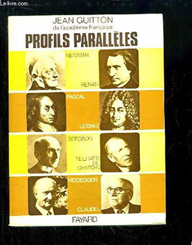Profils parallèles : Pascal, Leibniz, Renan, Newman, Teilhard, Bergson, Claudel, Heidegger