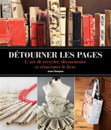 Détourner les pages : l'art de recycler, déconstruire et réinventer le livre