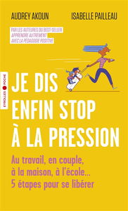 Je dis enfin stop à la pression : au travail, en couple, à la maison, à l'école... : 5 étapes pour se libérer