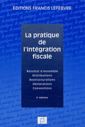 La Pratique de l'Intégration fiscale : Résultat d'ensemble - Distributions - Restructurations - Déclarations - Conventions