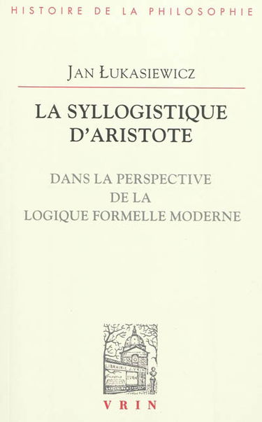 La syllogistique d'Aristote : dans la perspective de la logique formelle moderne