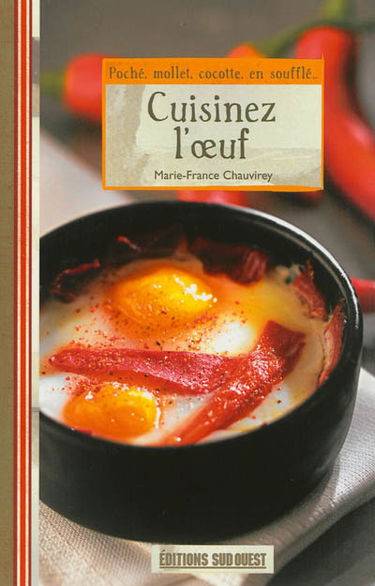 Cuisinez l'oeuf : poché, mollet, cocotte, en soufflé...