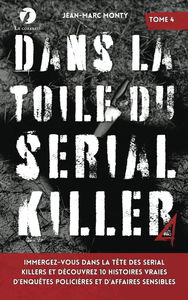 Dans la toile du Serial Killer: Immergez-vous dans la tête des serial killers et découvrez 10 histoires vraies d’enquêtes policières et d’affaires sensibles