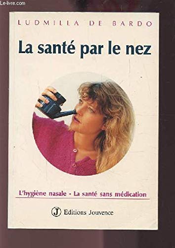 La Santé par le nez : l'hygiène nasale, la santé sans médication
