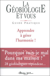 La géobiologie et vous : guide pratique : apprendre à gérer l'harmonie !