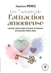 Les 7 secrets de l'attraction amoureuse : laissez votre coeur s'ouvrir à l'amour et trouvez l'âme soeur : prenez en main votre destin affectif