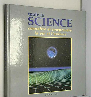 Toute la science : Connaître et comprendre la vie et l'Univers