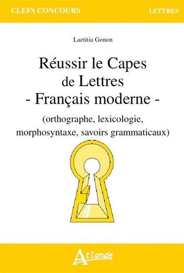 Couverture de Réussir le Capes de lettres : français moderne (orthographe, lexicologie, morphosyntaxe, savoirs grammaticaux)