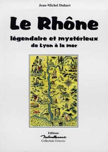 Le Rhône légendaire et mystérieux : de Lyon à la mediterranée : la mémoire des lieux