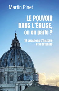 Le pouvoir dans l'Eglise, on en parle ? : 10 questions d'histoire et d'actualité
