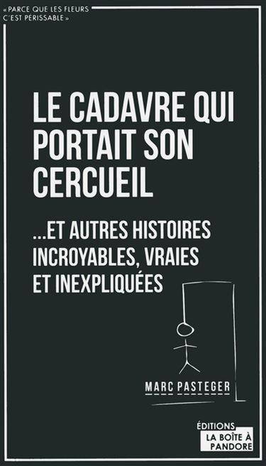 Le cadavre qui portait son cercueil : ... et autres histoires incroyables, vraies et inexpliquées