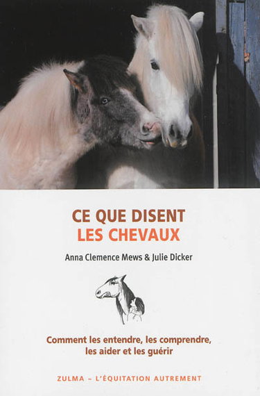 Couverture de Ce que disent les chevaux : comment les entendre, les comprendre, les aider et les guérir