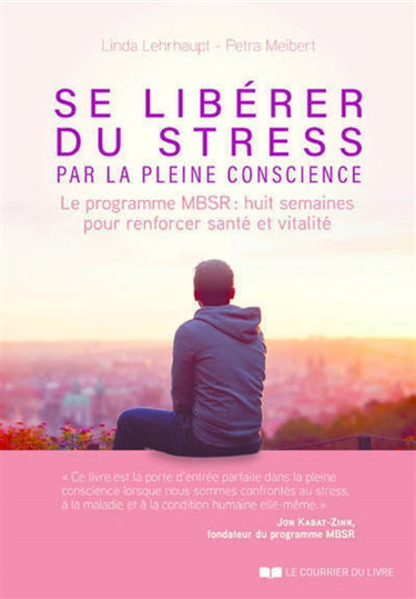 Couverture de Se libérer du stress par la pleine conscience : le programme MBSR : huit semaines pour renforcer santé et vitalité