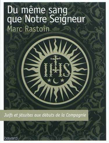 Du même sang que notre Seigneur : juifs et jésuites aux débuts de la Compagnie