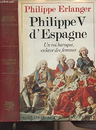 Philippe V d'Espagne : un roi baroque esclave des femmes