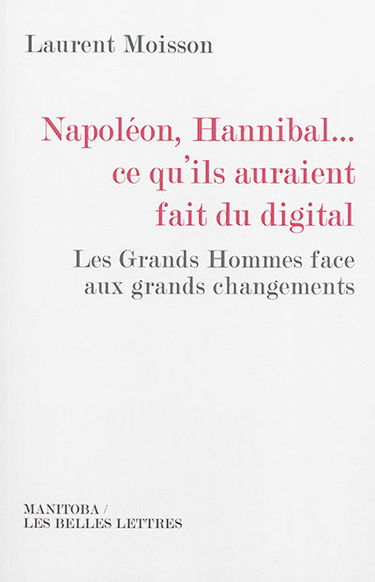 Napoléon, Hannibal... ce qu'ils auraient fait du digital : les grands hommes face aux grands changements