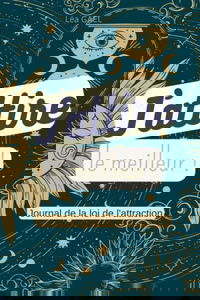 J'attire le meilleur: Journal de la loi de l'attraction (Gratitude, Visualisation, Affirmations Positives, Tableau de rêves)