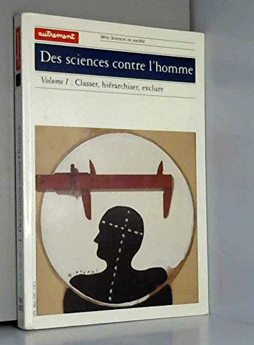 Des sciences contre l'homme. Vol. 1. Classer, hiérarchiser, exclure